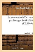 La Conqu�te de l'Air Vue Par l'Image, 1495-1909. Fascicule 1-5