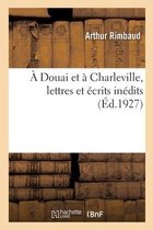 A Douai Et � Charleville, Lettres Et �crits In�dits