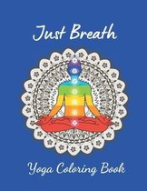 Just Breath Yoga Coloring Book: Yoga Mandala Coloring Book With Stress Relieving Designs - Yoga Poses Coloring Book - Yoga Coloring Book For Adults &