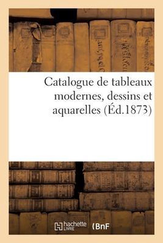 Catalogue de Tableaux Modernes, Dessins Et Aquarelles