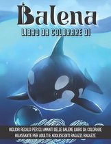 Libro da colorare di Balena: Miglior regalo per gli amanti delle balene Libro da colorare rilassante per adulti e adolescenti Ragazzi, ragazze