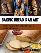 Baking Bread Is an Art