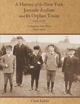 A History of the New York Juvenile Asylum and Its Orphan Trains: Volume Six: Companies Sent West (1897-1922)