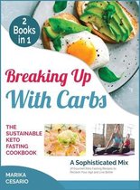Breaking Up with Carbs the Sustainable Keto Fasting Cookbook [2 Books in 1]