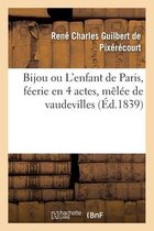 Bijou Ou l'Enfant de Paris, Féerie En 4 Actes, Mêlée de Vaudevilles
