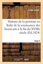 Histoire de la Peinture En Italie de la Renaissance Des Beaux-Arts � La Fin Du Xviiie. Tome V