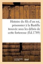 Litterature- Histoire Du Fils d'Un Roi, Prisonnier À La Bastille, Trouvée Sous Les Débris de Cette Forteresse.