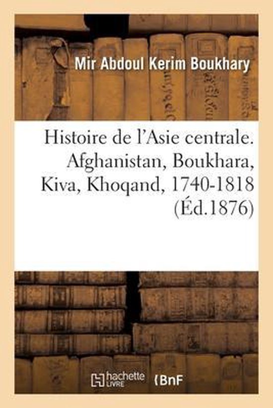 Boek: Histoire de l'Asie centrale. Afghanistan, Boukhara, Kiva, Khoqand, 1740-1818 (Ed. 1876). Kaft met titel en auteur Mir Abdoul Kerim Boukhary.