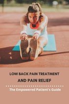 Low Back Pain Treatment And Pain Relief: The Empowered Patient's Guide