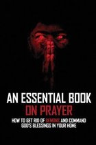 An Essential Book On Prayer: How To Get Rid Of Demons And Command God's Blessings In Your Home