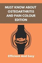 Must Know About Osteoarthritis And Pain Colour Edition: Efficient And Easy (New Edition)