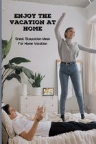 Enjoy The Vacation At Home: Great Staycation Ideas For Home Vacation