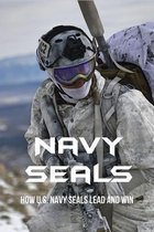 Navy Seals: How U.S. Navy Seals Lead And Win