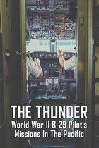 The Thunder: World War II B-29 Pilot's Missions In The Pacific