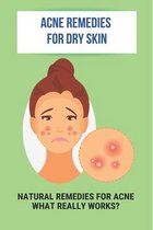 Acne Remedies For Dry Skin: Natural Remedies For Acne- What Really Works?