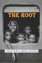 The Root: A Memoir Of Race, Adoption, And Identity