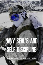 Navy Seal's And Self Discipline: How The Tough Keep Mentally Strong