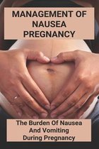 Management Of Nausea Pregnancy: The Burden Of Nausea And Vomiting During Pregnancy