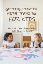 Getting Started With Drawing For Kids: How To Turn Everything Into Your Artwork