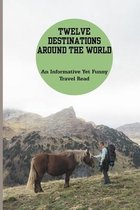 Twelve Destinations Around The World: An Informative Yet Funny Travel Read