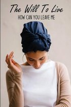 The Will To Live: How Can You Leave Me
