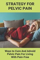 Strategy For Pelvic Pain: Ways to Cure And Avoid Pelvic Pain For Living With Pain-Free