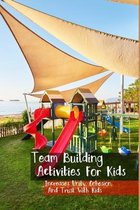 Team Building Activities For Kids: Increases Unity, Cohesion, And Trust With Kids