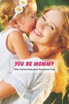 You Be Mommy: Mother's Day Trivia, Timeline, Quizzes, Poems, Quotes for Family