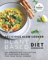 Delicious Slow Cooker Plant Based Diet Cookbook