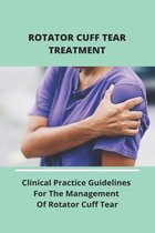 Rotator Cuff Tear Treatment: Clinical Practice Guidelines For The Management Of Rotator Cuff Tear