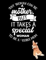 Any woman can be a mother but it takes a special woman to be a corgi mom