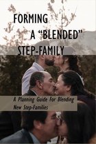 Forming A  Blended  Step-Family: A Planning Guide For Blending New Step-Families