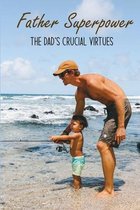 Father Superpower: The Dad's Crucial Virtues