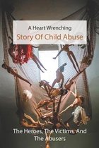 A Heart Wrenching Story Of Child Abuse: The Heroes, The Victims, And The Abusers