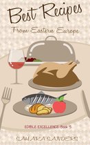 Edible Excellence 5 - Best Recipes From Eastern Europe: Dainty Dishes, Delicious Drinks