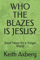 Who the Blazes Is Jesus?