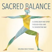 Sacred Balance Aligning Body and Spirit Through Yoga and the Benedictine Way