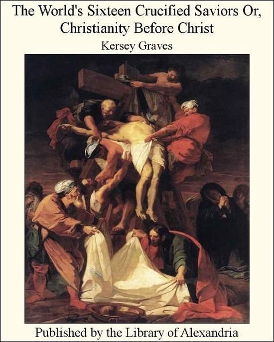 The World's Sixteen Crucified Saviors Or, Christianity Befor ... - cover