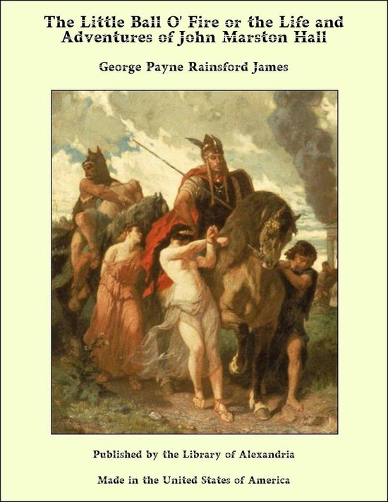 The Little Ball O' Fire or the Life and Adventures of John Marston Hall