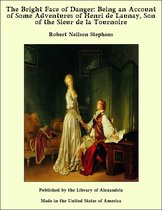 The Bright Face of Danger: Being an Account of Some Adventures of Henri de Launay, Son of the Sieur de la Tournoire