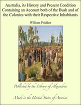 Australia, its History and Present Condition Containing an Account both of the Bush and of the Colonies with their Respective Inhabitants