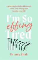 I'm So Effing Tired A proven plan to beat burnout, boost your energy and reclaim your life