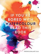 If you're ... Read This Book 1 - If You're Bored With WATERCOLOUR Read This Book