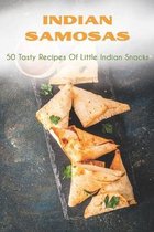 Indian Samosas: 50 Tasty Recipes Of Little Indian Snacks