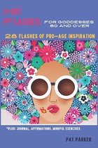 Hot Flashes: For Goddesses 60 and Over - 28 Flashes of Pro-Age Inspiration