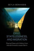 Exile, Statelessness, and Migration – Playing Chess with History from Hannah Arendt to Isaiah Berlin