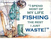Wandbord - I Spend Most Of My Life Fishing The Rest I Just Waste
