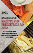 Ricette Per Friggitrice Ad Aria 2021 (Air Fryer Recipes Italian Edition)