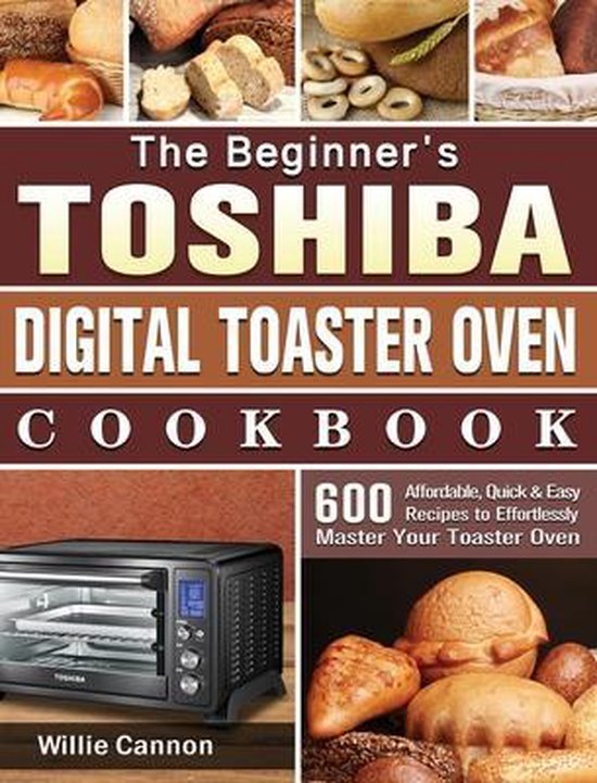 The Beginner's Toshiba Digital Toaster Oven Cookbook, Willie Cannon 9781801664844