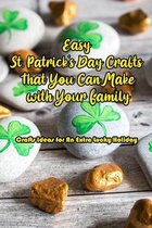 Easy St. Patrick's Day Crafts That You Can Make with Your Family: Crafts Ideas for An Extra Lucky Holiday